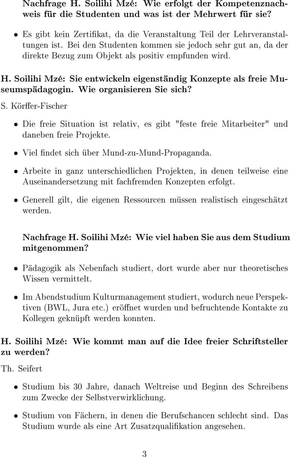 Wie organisieren Sie sich? S. Körer-Fischer Die freie Situation ist relativ, es gibt "feste freie Mitarbeiter" und daneben freie Projekte. Viel ndet sich über Mund-zu-Mund-Propaganda.