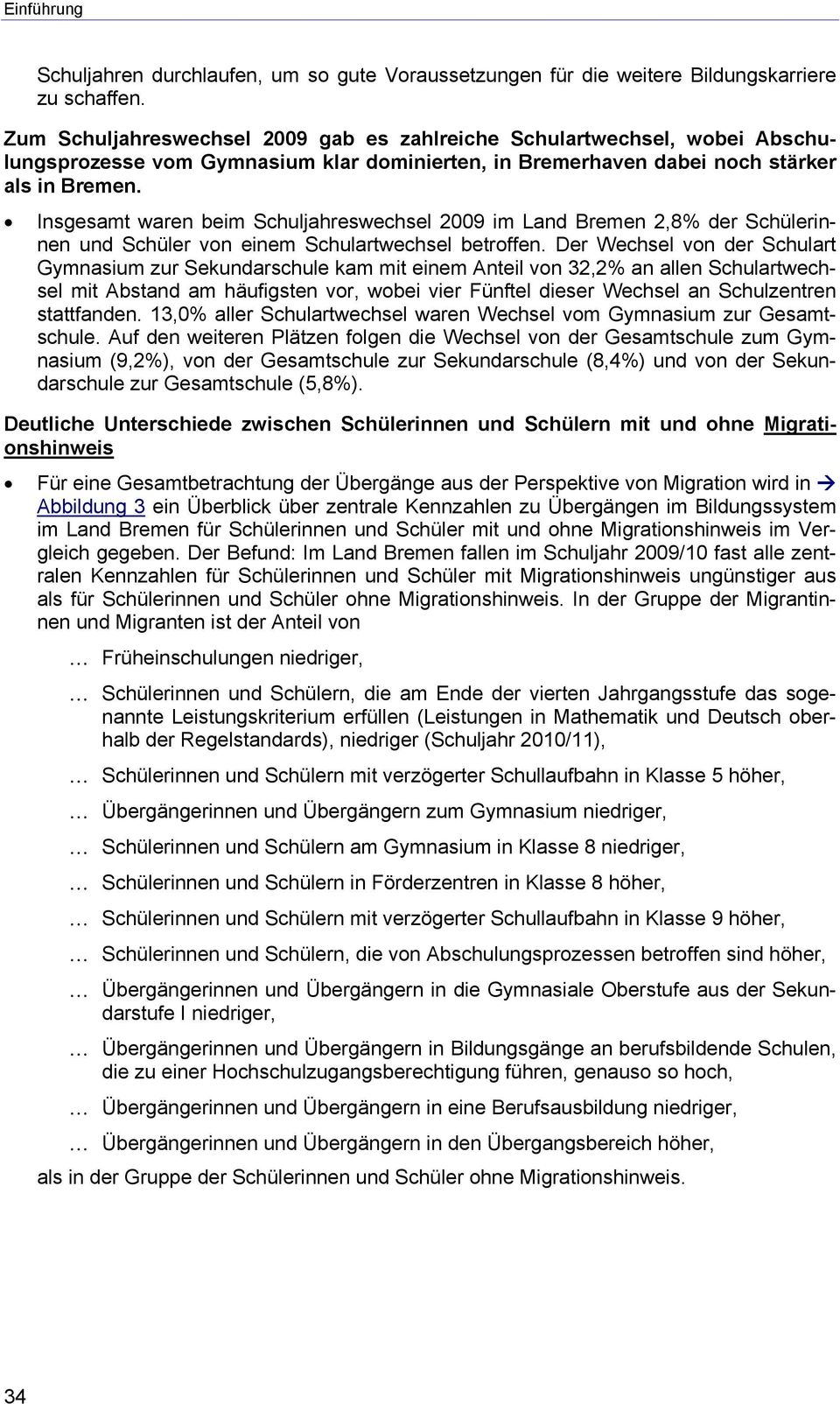 Insgesamt waren beim Schuljahreswechsel 2009 im Land Bremen 2,8% der Schülerinnen und Schüler von einem Schulartwechsel betroffen.