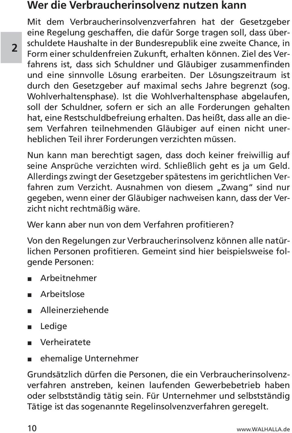 Ziel des Verfahrens ist, dass sich Schuldner und Gläubiger zusammenfinden und eine sinnvolle Lösung erarbeiten. Der Lösungszeitraum ist durch den Gesetzgeber auf maximal sechs Jahre begrenzt (sog.