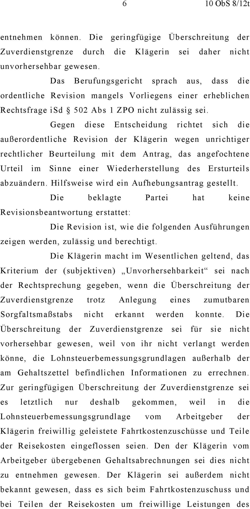 Gegen diese Entscheidung richtet sich die außerordentliche Revision der Klägerin wegen unrichtiger rechtlicher Beurteilung mit dem Antrag, das angefochtene Urteil im Sinne einer Wiederherstellung des