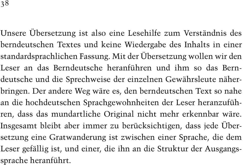 Der andere Weg wäre es, den berndeutschen Text so nahe an die hochdeutschen Sprachgewohnheiten der Leser heranzuführen, dass das mundartliche Original nicht mehr erkennbar wäre.