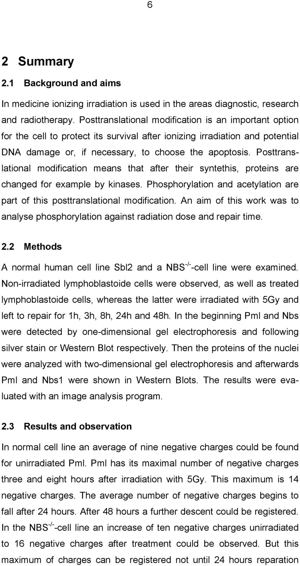 Posttranslational modification means that after their syntethis, proteins are changed for example by kinases. Phosphorylation and acetylation are part of this posttranslational modification.