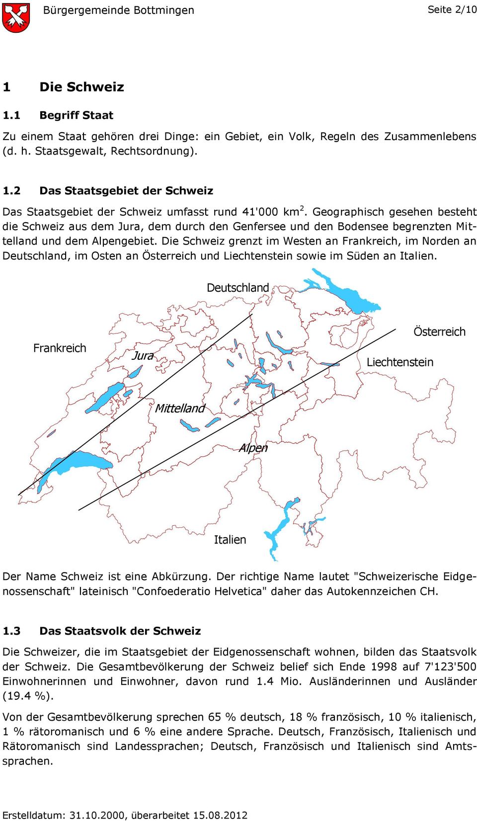 Die Schweiz grenzt im Westen an Frankreich, im Norden an Deutschland, im Osten an Österreich und Liechtenstein sowie im Süden an Italien.