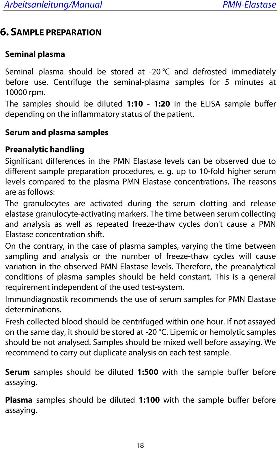 Serum and plasma samples Preanalytic handling Significant differences in the PMN Elastase levels can be observed due to different sample preparation procedures, e. g.