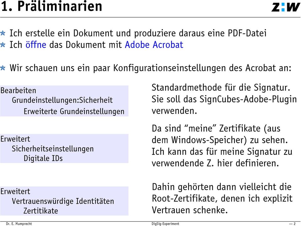 Zertitikate Standardmethode für die Signatur. Sie soll das SignCubes-Adobe-Plugin verwenden. Da sind meine Zertifikate (aus dem Windows-Speicher) zu sehen.