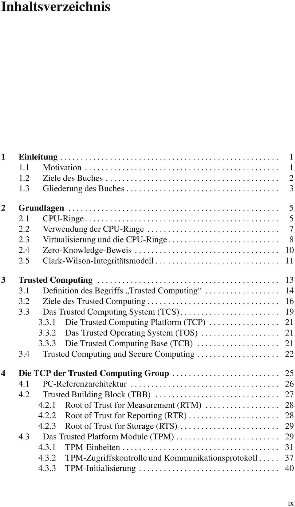 2 ZieledesTrustedComputing... 16 3.3 DasTrustedComputingSystem(TCS)... 19 3.3.1 DieTrustedComputingPlatform(TCP)... 21 3.3.2 DasTrustedOperatingSystem(TOS)... 21 3.3.3 DieTrustedComputingBase(TCB).