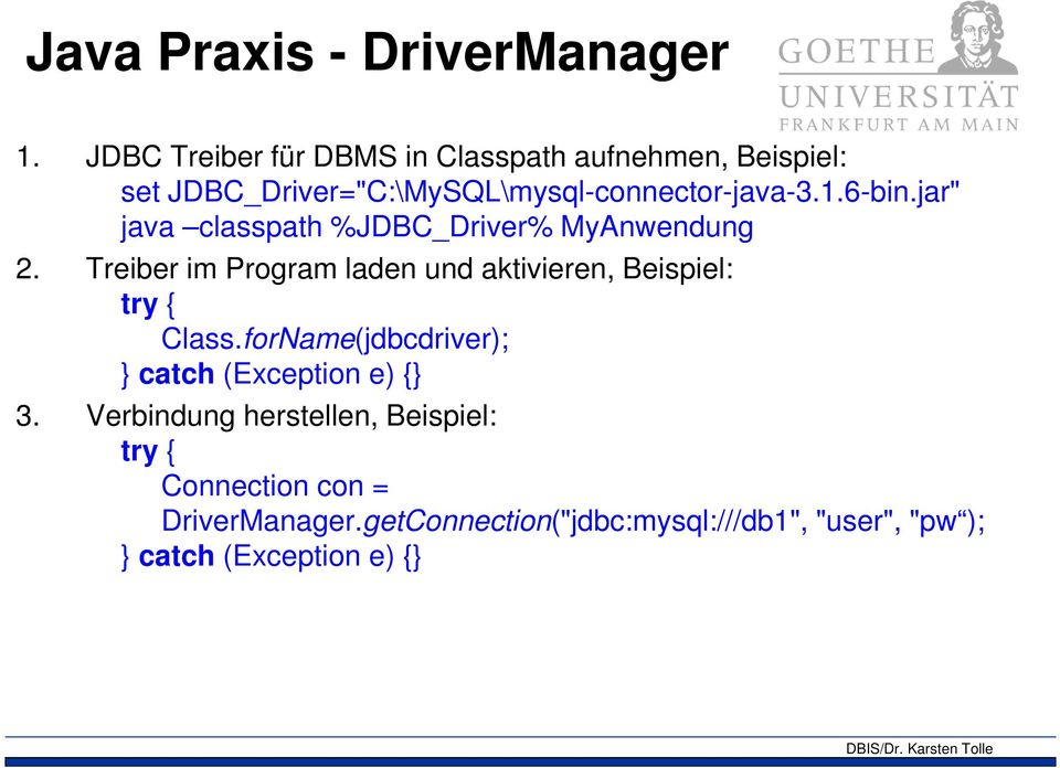 jar" java classpath %JDBC_Driver% MyAnwendung 2. Treiber im Program laden und aktivieren, Beispiel: try { Class.