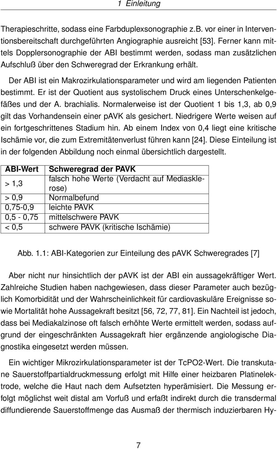 Der ABI ist ein Makrozirkulationsparameter und wird am liegenden Patienten bestimmt. Er ist der Quotient aus systolischem Druck eines Unterschenkelgefäßes und der A. brachialis.