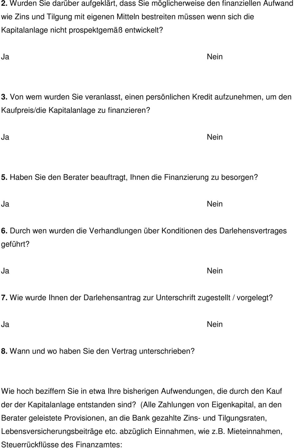 Haben Sie den Berater beauftragt, Ihnen die Finanzierung zu besorgen? 6. Durch wen wurden die Verhandlungen über Konditionen des Darlehensvertrages geführt? 7.