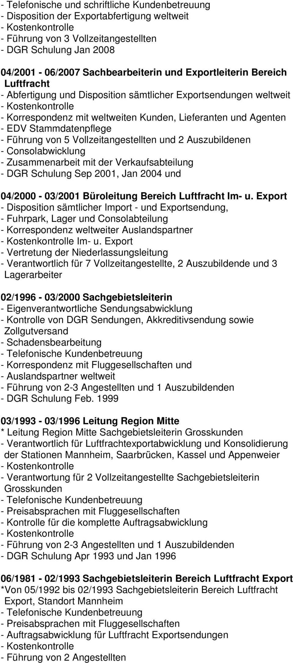 5 Vollzeitangestellten und 2 Auszubildenen - Consolabwicklung - Zusammenarbeit mit der Verkaufsabteilung - DGR Schulung Sep 2001, Jan 2004 und 04/2000-03/2001 Büroleitung Bereich Luftfracht Im- u.