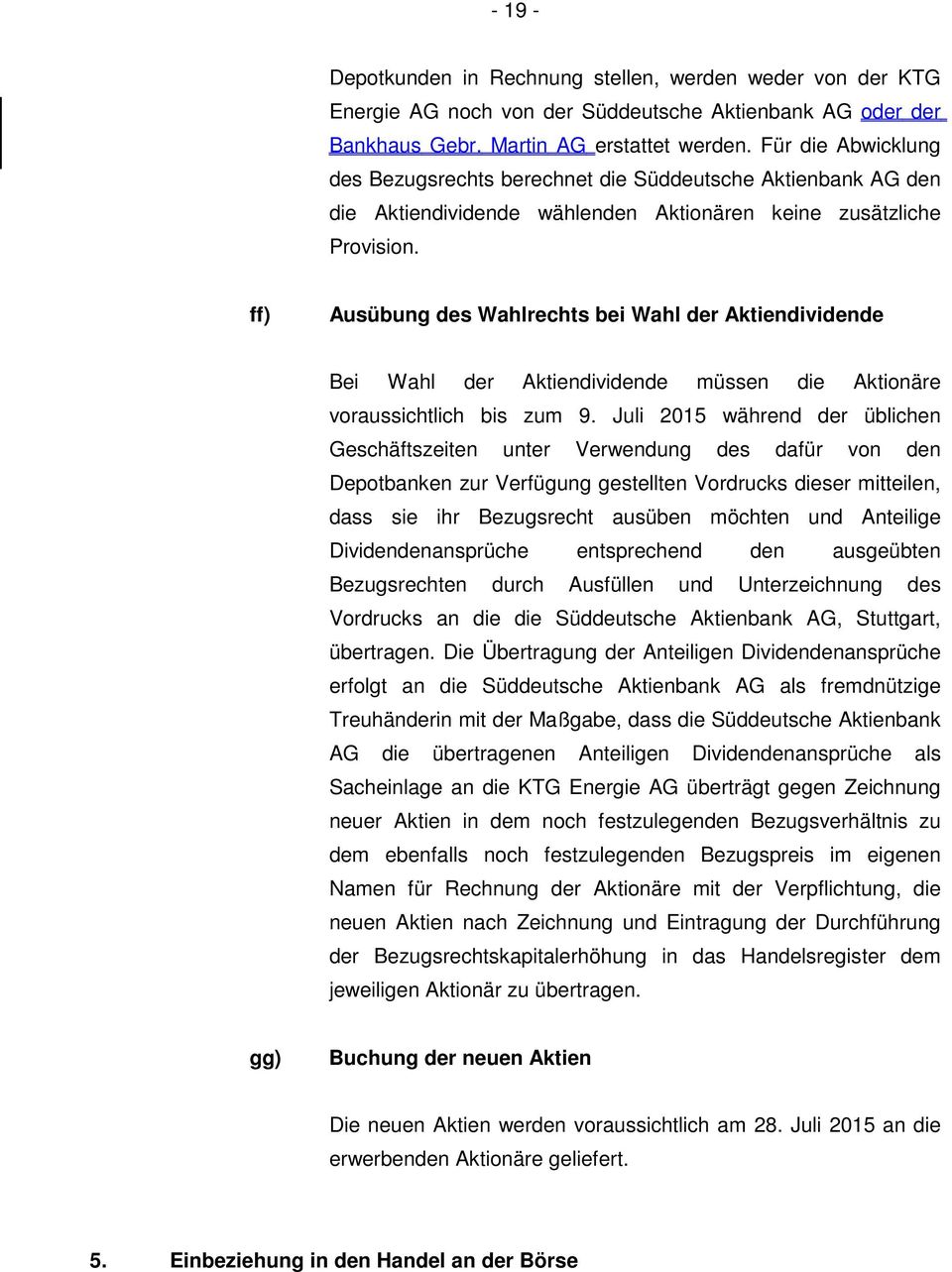 ff) Ausübung des Wahlrechts bei Wahl der Aktiendividende Bei Wahl der Aktiendividende müssen die Aktionäre voraussichtlich bis zum 9.