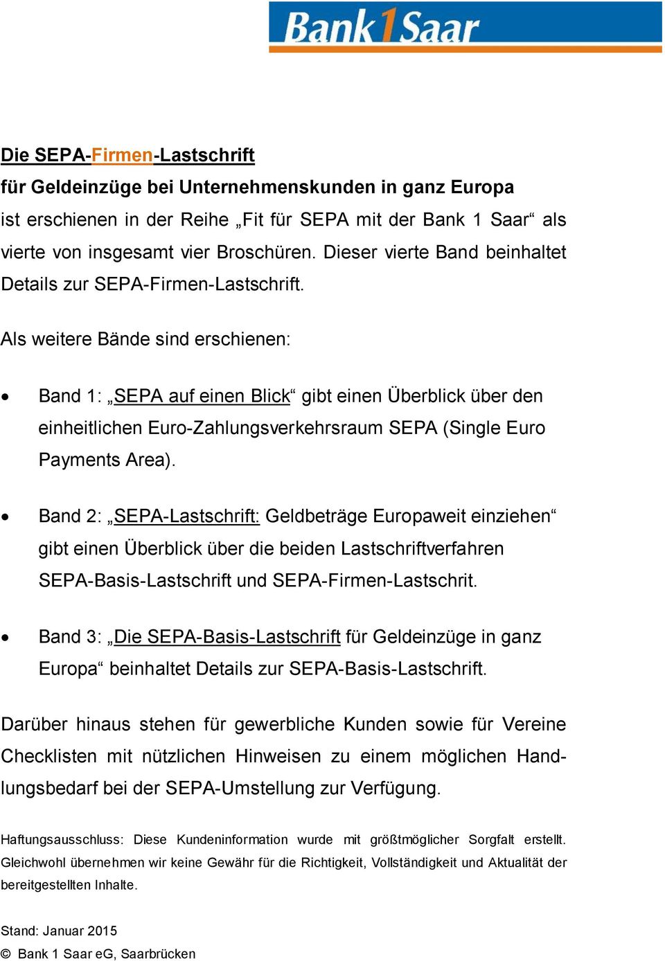 Als weitere Bände sind erschienen: Band 1: SEPA auf einen Blick gibt einen Überblick über den einheitlichen Euro-Zahlungsverkehrsraum SEPA (Single Euro Payments Area).