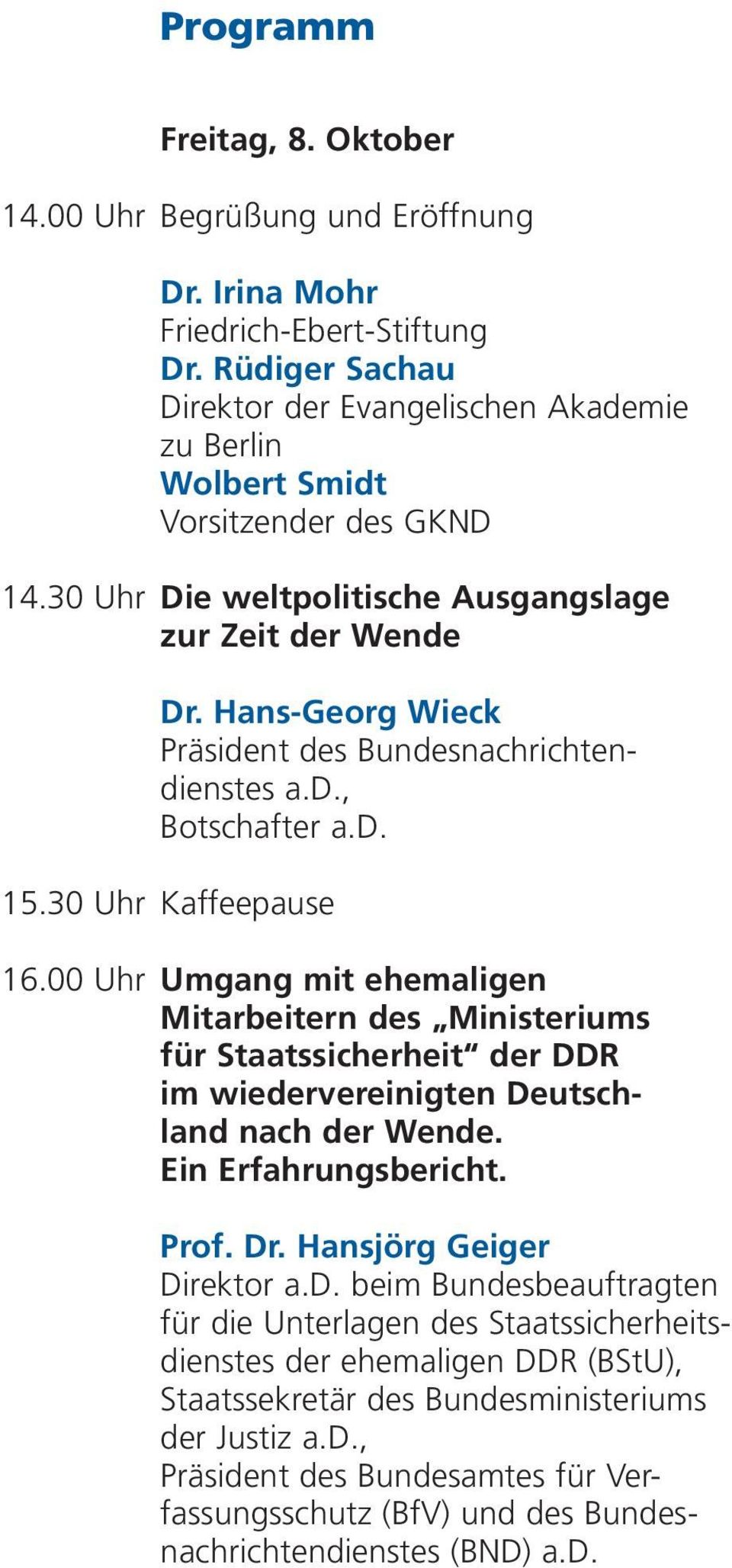 Hans-Georg Wieck Präsident des Bundesnachrichtendienstes a.d., Botschafter a.d. 15.30 Uhr Kaffeepause 16.