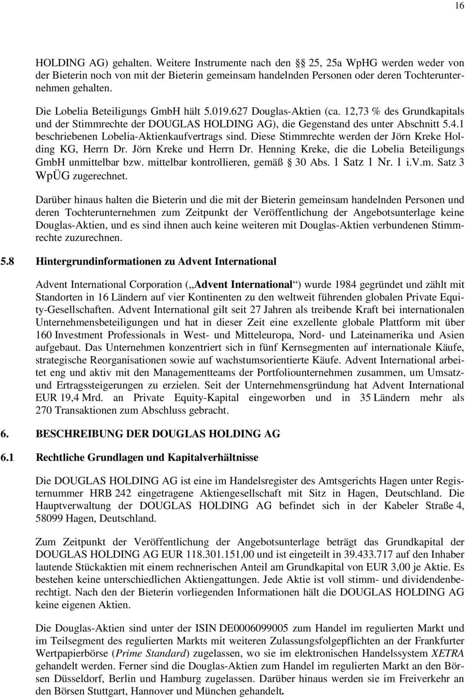 1 beschriebenen Lobelia-Aktienkaufvertrags sind. Diese Stimmrechte werden der Jörn Kreke Holding KG, Herrn Dr. Jörn Kreke und Herrn Dr.