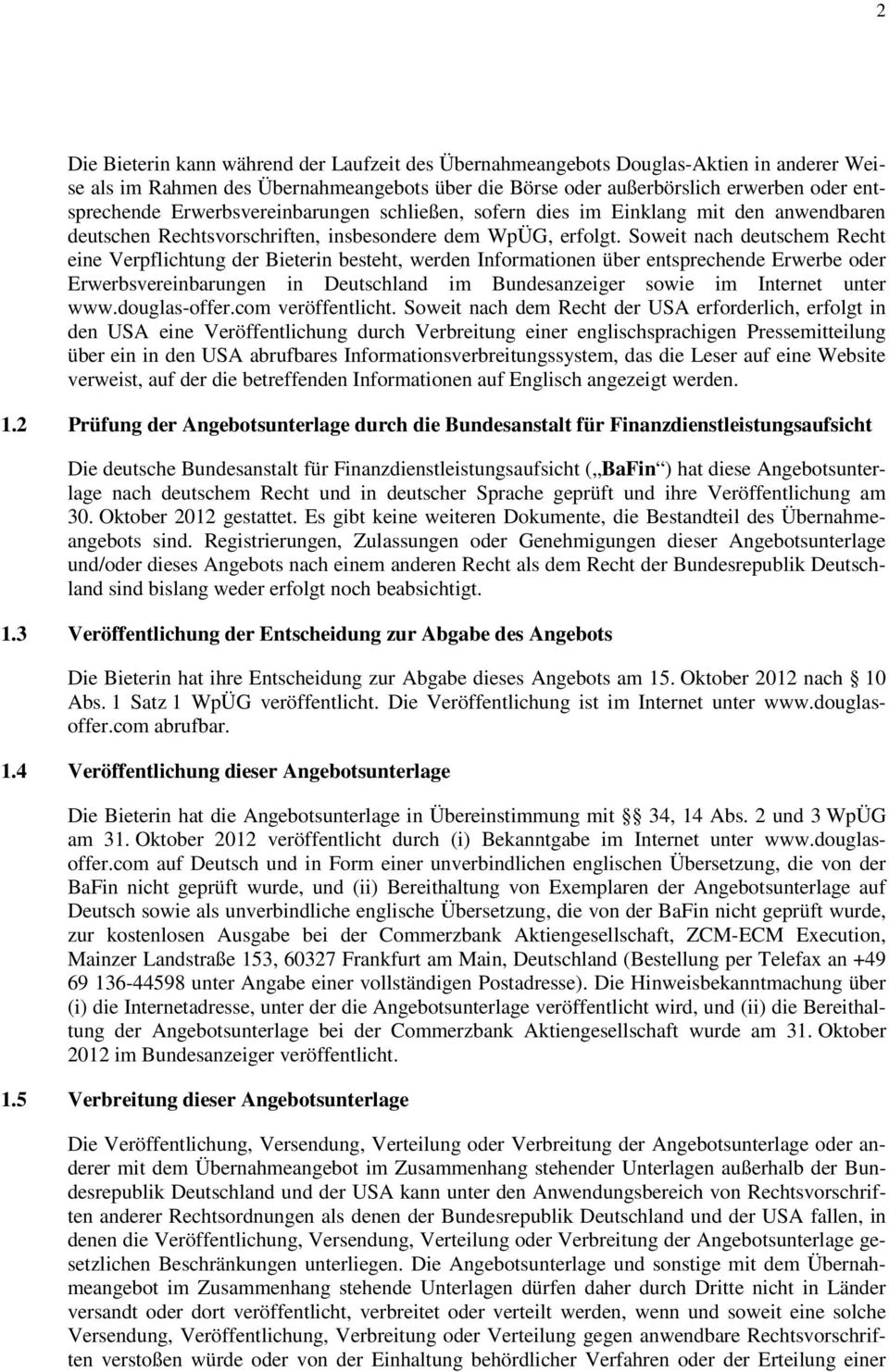 Soweit nach deutschem Recht eine Verpflichtung der Bieterin besteht, werden Informationen über entsprechende Erwerbe oder Erwerbsvereinbarungen in Deutschland im Bundesanzeiger sowie im Internet
