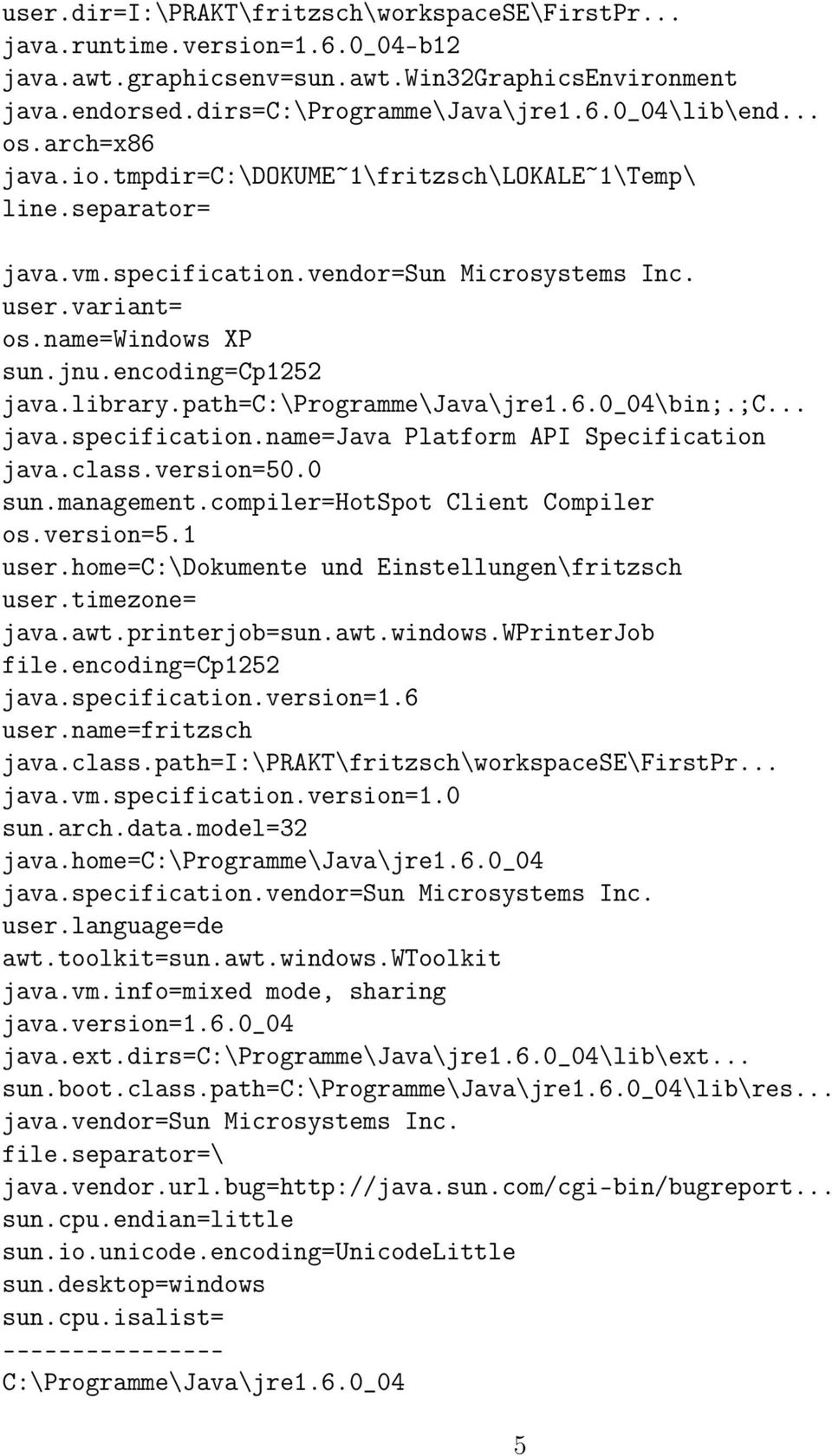 path=c:\programme\java\jre1.6.0_04\bin;.;c... java.specification.name=java Platform API Specification java.class.version=50.0 sun.management.compiler=hotspot Client Compiler os.version=5.1 user.