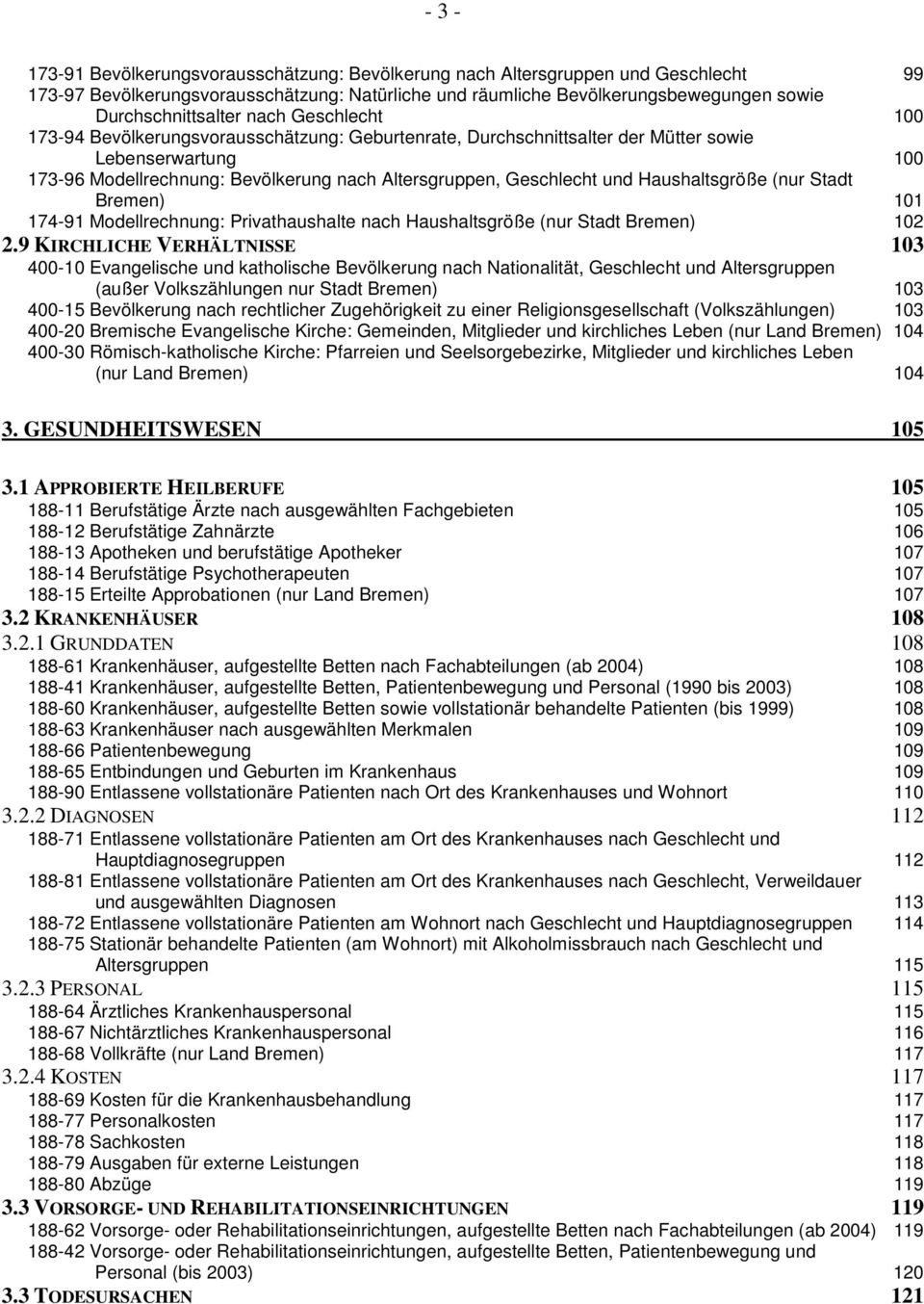 Haushaltsgröße (nur Stadt Bremen) 101 174-91 Modellrechnung: Privathaushalte nach Haushaltsgröße (nur Stadt Bremen) 102 2.