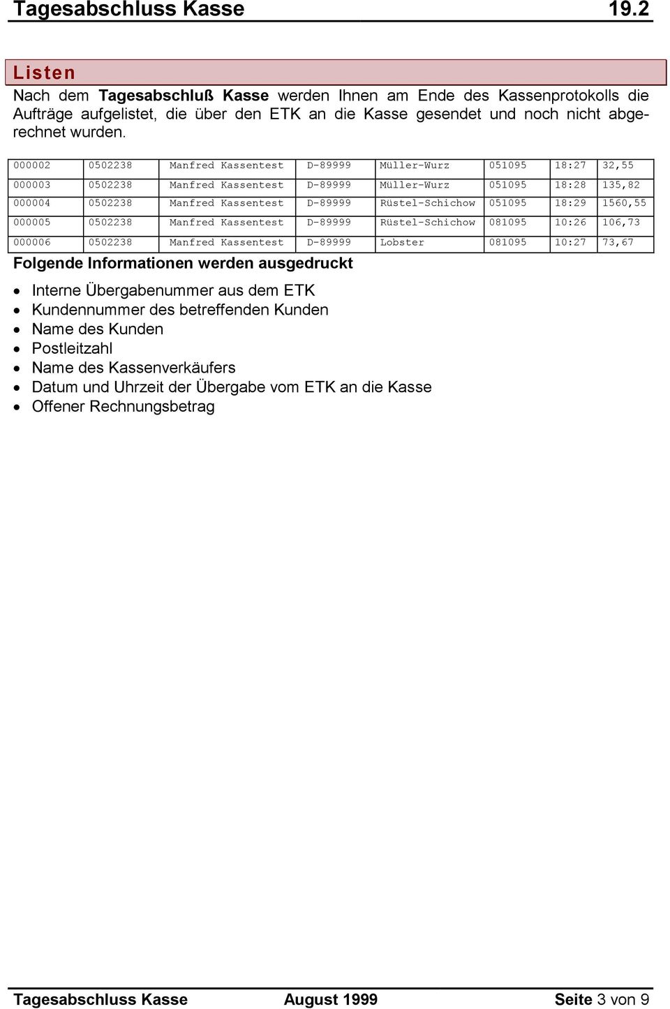 000002 0502238 Manfred Kassentest D-89999 Müller-Wurz 051095 18:27 32,55 000003 0502238 Manfred Kassentest D-89999 Müller-Wurz 051095 18:28 135,82 000004 0502238 Manfred Kassentest D-89999