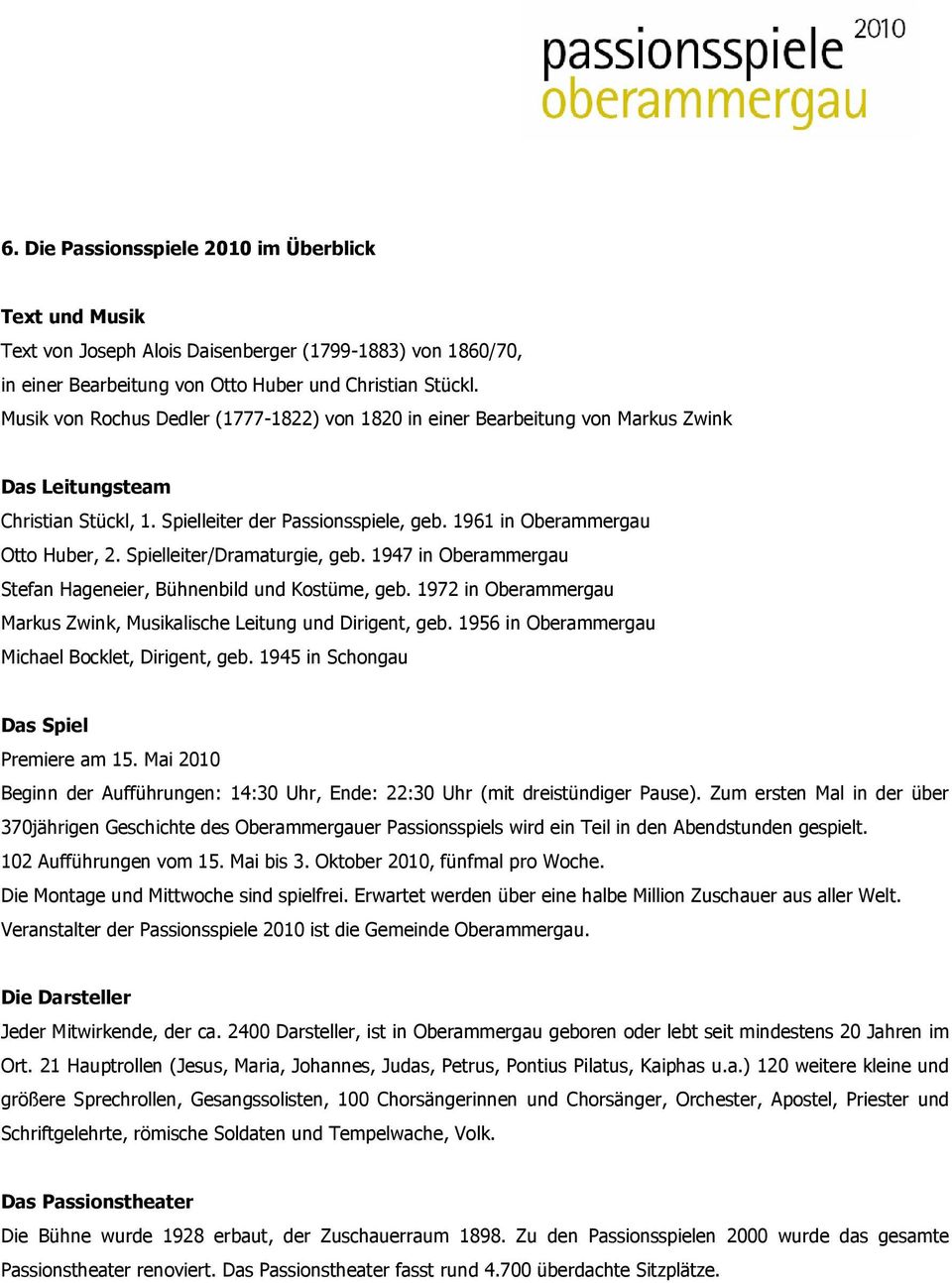 Spielleiter/Dramaturgie, geb. 1947 in Oberammergau Stefan Hageneier, Bühnenbild und Kostüme, geb. 1972 in Oberammergau Markus Zwink, Musikalische Leitung und Dirigent, geb.