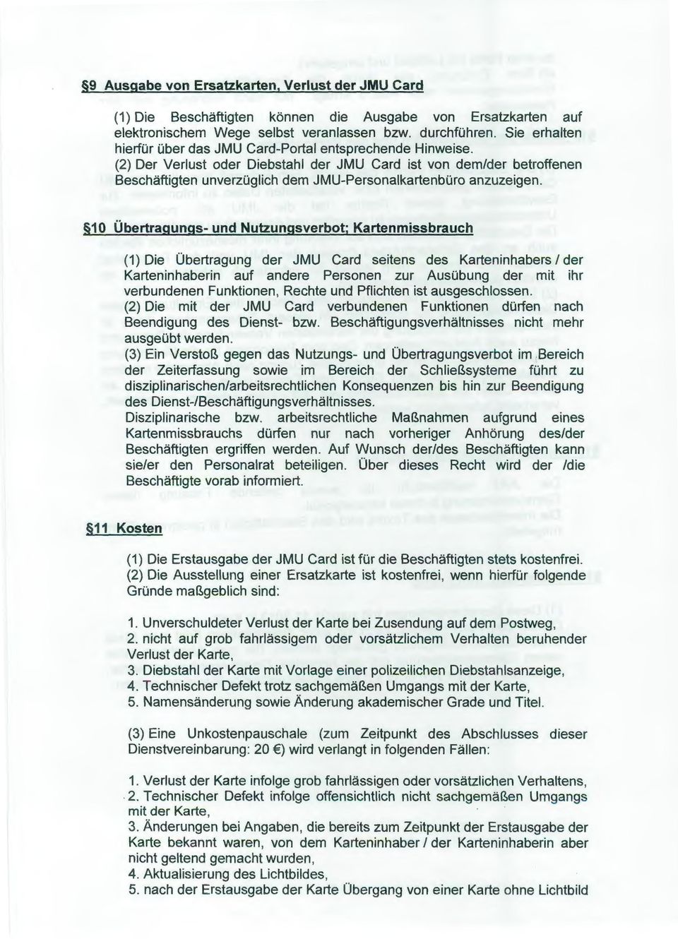 (2) Der Verlust oder Diebstahl der JMU Card ist von dem/der betroffenen Beschäftigten unverzüglich dem JMU-Personalkartenbüro anzuzeigen.