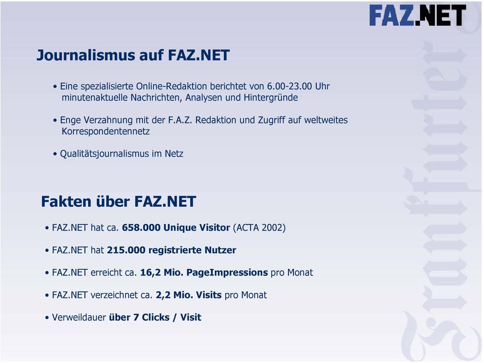 Redaktion und Zugriff auf weltweites Korrespondentennetz Qualitätsjournalismus im Netz Fakten über FAZ.NET FAZ.NET hat ca. 658.