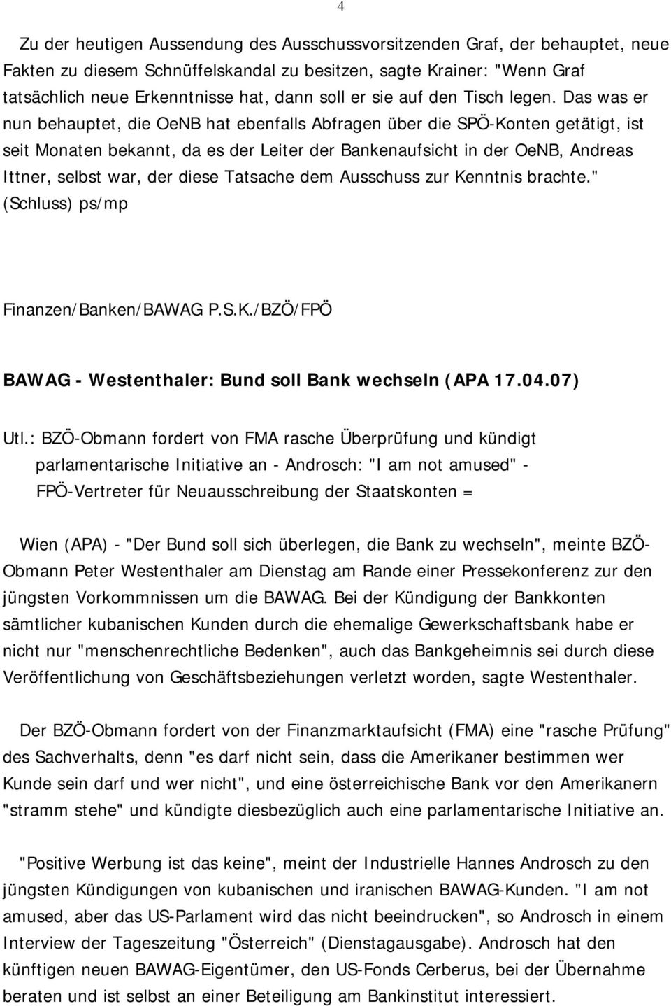 Das was er nun behauptet, die OeNB hat ebenfalls Abfragen über die SPÖ-Konten getätigt, ist seit Monaten bekannt, da es der Leiter der Bankenaufsicht in der OeNB, Andreas Ittner, selbst war, der