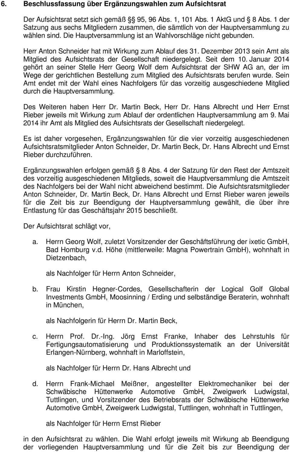 Herr Anton Schneider hat mit Wirkung zum Ablauf des 31. Dezember 2013 sein Amt als Mitglied des Aufsichtsrats der Gesellschaft niedergelegt. Seit dem 10.