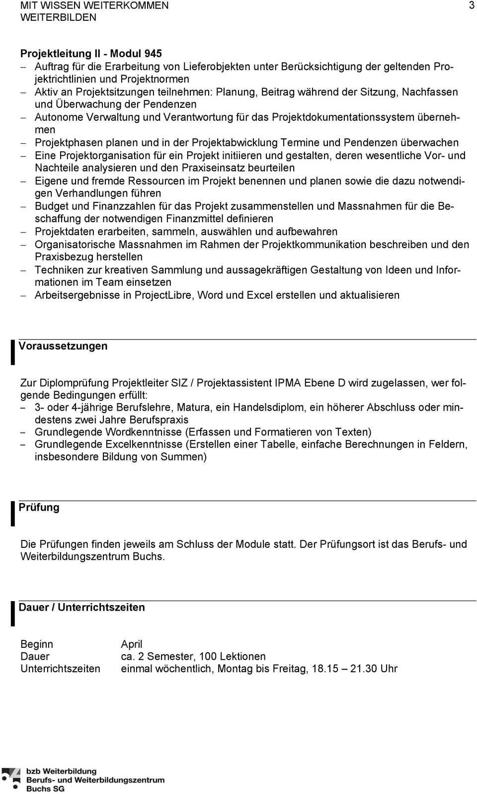 Projektphasen planen und in der Projektabwicklung Termine und Pendenzen überwachen Eine Projektorganisation für ein Projekt initiieren und gestalten, deren wesentliche Vor- und Nachteile analysieren