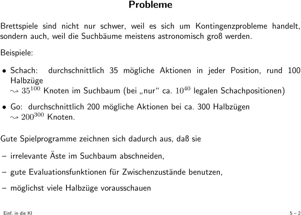 10 40 legalen Schachpositionen) Go: durchschnittlich 200 mögliche Aktionen bei ca. 300 Halbzügen 200 300 Knoten.