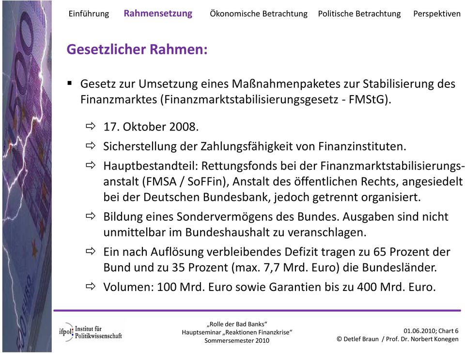 Hauptbestandteil: Rettungsfonds bei der Finanzmarktstabilisierungs- anstalt(fmsa / SoFFin), Anstalt des öffentlichen Rechts, angesiedelt bei der Deutschen Bundesbank, jedoch getrennt