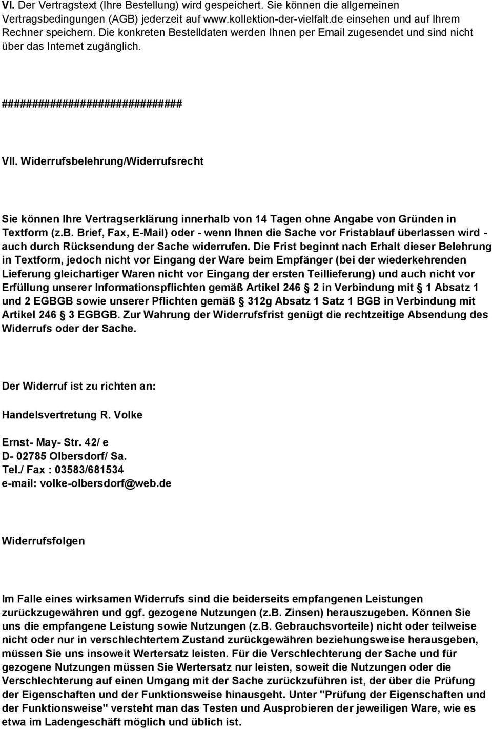 Widerrufsbelehrung/Widerrufsrecht Sie können Ihre Vertragserklärung innerhalb von 14 Tagen ohne Angabe von Gründen in Textform (z.b. Brief, Fax, E-Mail) oder - wenn Ihnen die Sache vor Fristablauf überlassen wird - auch durch Rücksendung der Sache widerrufen.