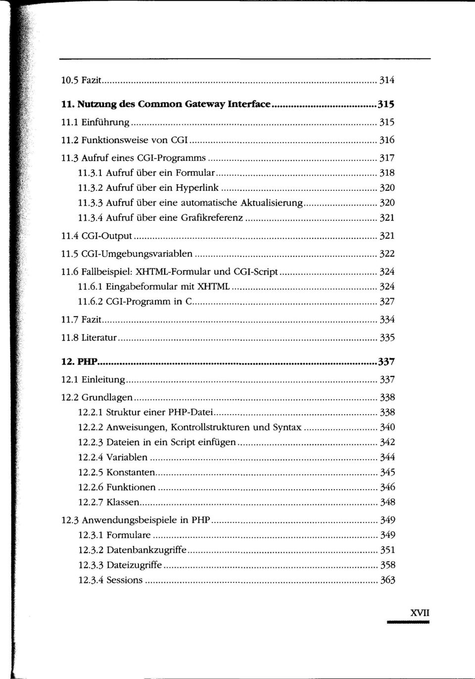 6 Fallbeispiel: XHTML-Formular und CGI-Script 324 11.6.1 Eingabeformular mit XHTML 324 11.6.2 CGI-Programm in C 327 11.7 Fazit 334 11.8 Literatur 335 12. PHP 337 12.1 Einleitung 337 12.