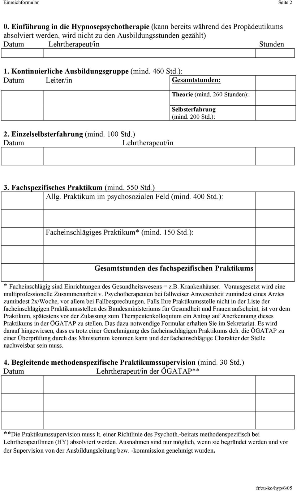 Kontinuierliche Ausbildungsgruppe (mind. 460 Std.): Datum Leiter/in Gesamtstunden: 2. Einzelselbsterfahrung (mind. 100 Std.) Datum Lehrtherapeut/in Theorie (mind. 260 Stunden): Selbsterfahrung (mind.