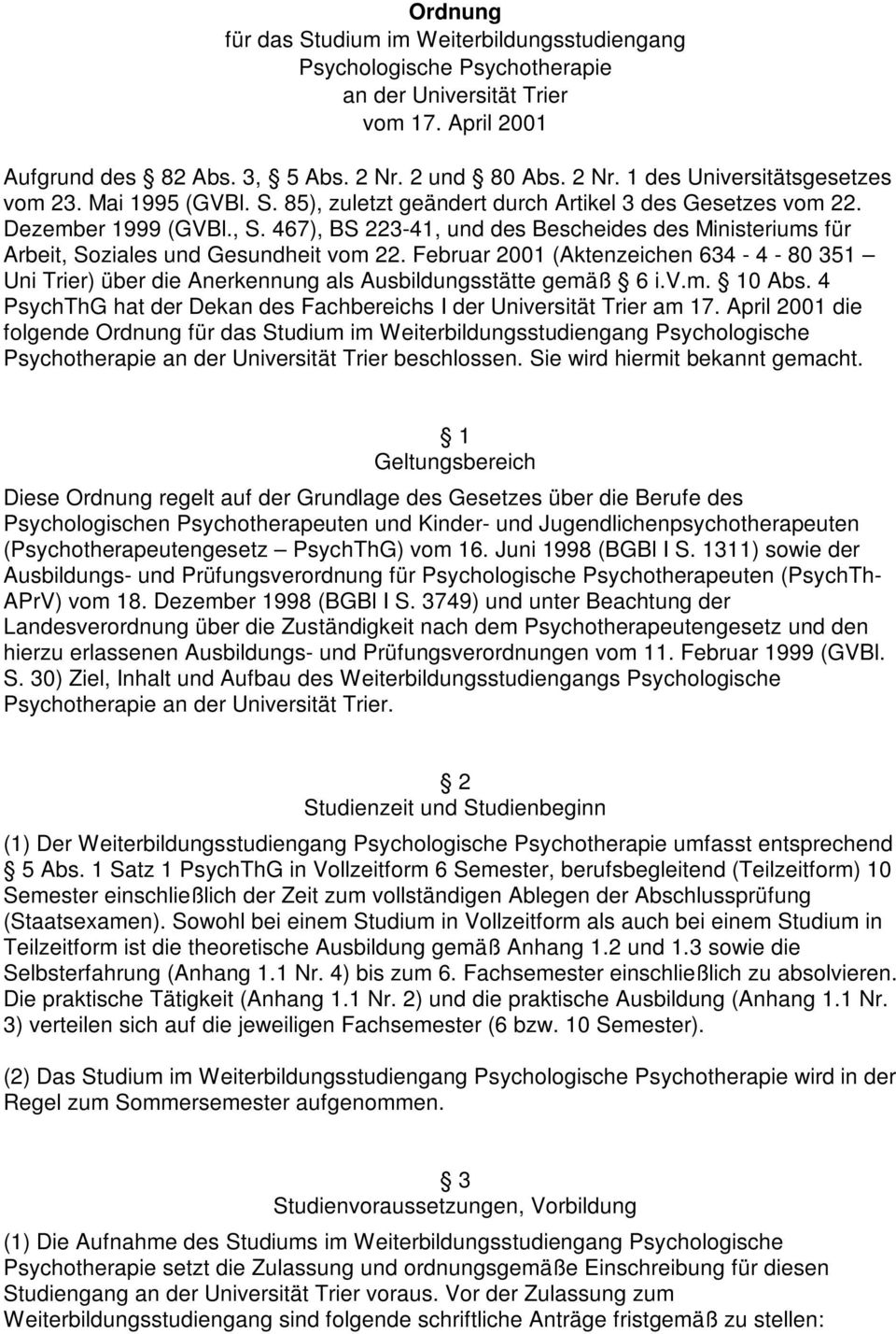 Februar 2001 (Aktenzeichen 634-4 - 80 351 Uni Trier) über die Anerkennung als Ausbildungsstätte gemäß 6 i.v.m. 10 Abs. 4 PsychThG hat der Dekan des Fachbereichs I der Universität Trier am 17.