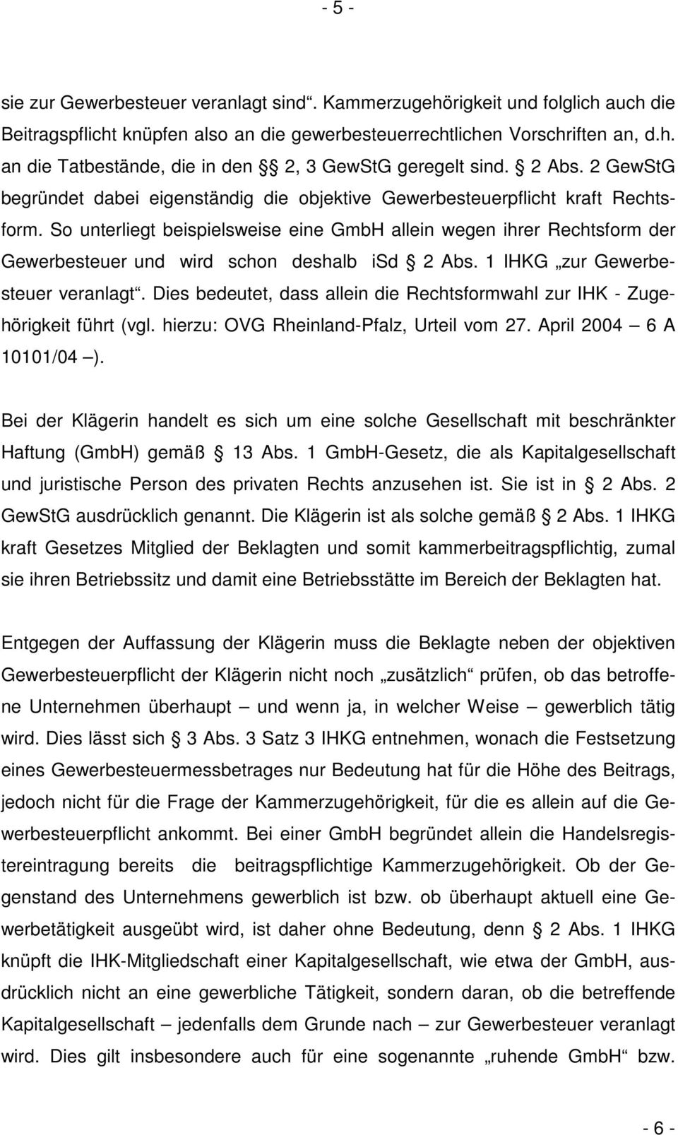 So unterliegt beispielsweise eine GmbH allein wegen ihrer Rechtsform der Gewerbesteuer und wird schon deshalb isd 2 Abs. 1 IHKG zur Gewerbesteuer veranlagt.