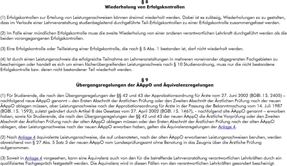 (2) Im Falle einer mündlichen Erfolgskontrolle muss die zweite Wiederholung von einer anderen verantwortlichen Lehrkraft durchgeführt werden als die beiden vorangegangenen Erfolgskontrollen.