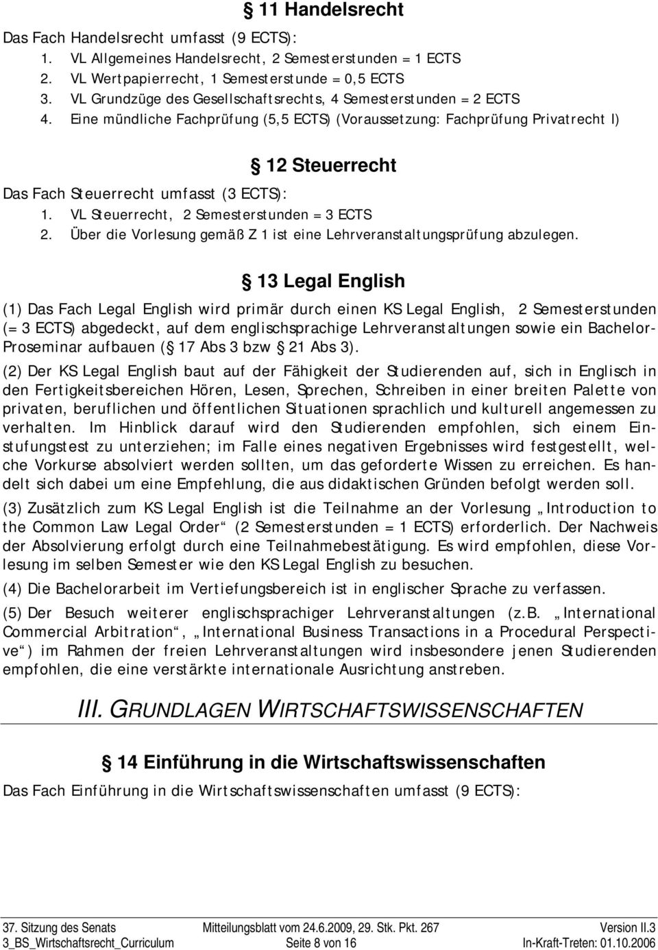 Eine mündliche Fachprüfung (5,5 ECTS) (Voraussetzung: Fachprüfung Privatrecht I) 12 Steuerrecht Das Fach Steuerrecht umfasst (3 ECTS): 1. VL Steuerrecht, 2 Semesterstunden = 3 ECTS 2.