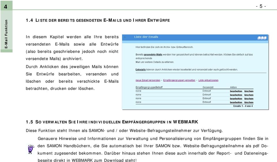 Mails) archiviert. Durch Anklicken des jeweiligen Mails können Sie Entwürfe bearbeiten, versenden und löschen oder bereits verschickte E-Mails betrachten, drucken oder löschen. 1.