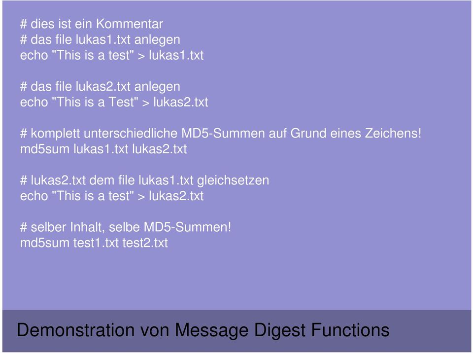 txt # komplett unterschiedliche MD5-Summen auf Grund eines Zeichens! md5sum lukas1.txt lukas2.txt # lukas2.