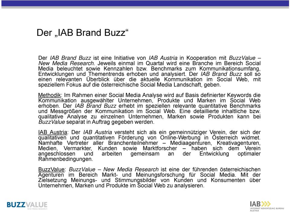 Der IAB Brand Buzz soll so einen relevanten Überblick über die aktuelle Kommunikation im Social Web, mit speziellem Fokus auf die österreichische Social Media Landschaft, geben.