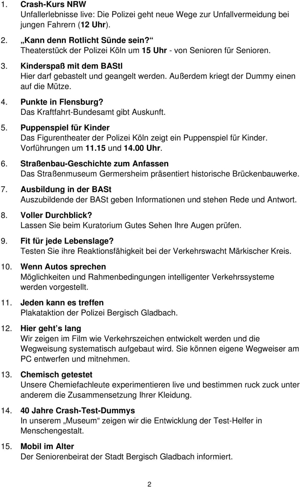 Punkte in Flensburg? Das Kraftfahrt-Bundesamt gibt Auskunft. 5. Puppenspiel für Kinder Das Figurentheater der Polizei Köln zeigt ein Puppenspiel für Kinder. Vorführungen um 11.15 und 14.00 Uhr. 6.