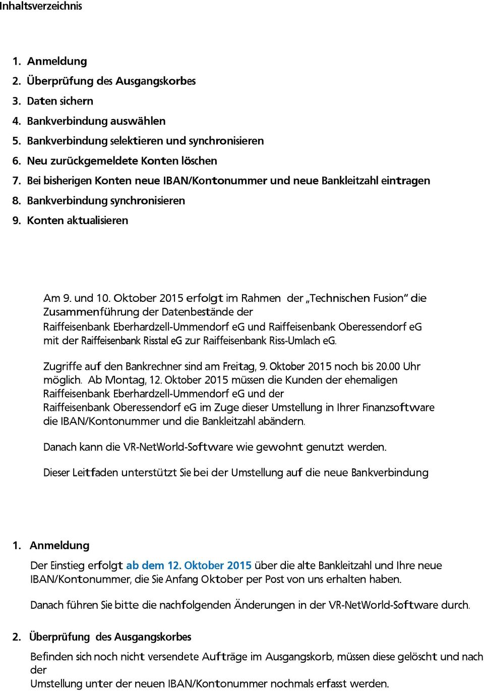 Oktober 2015 erfolgt im Rahmen der Technischen Fusion die Zusammenführung der Datenbestände der Raiffeisenbank Eberhardzell-Ummendorf eg und Raiffeisenbank Oberessendorf eg mit der Raiffeisenbank