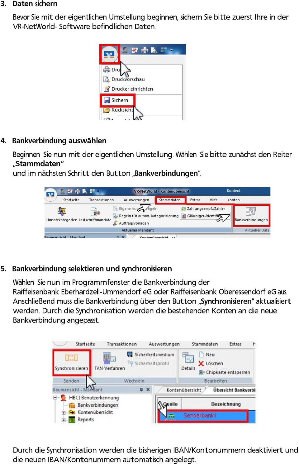 Bankverbindung selektieren und synchronisieren Wählen Sie nun im Programmfenster die Bankverbindung der Raiffeisenbank Eberhardzell-Ummendorf eg oder Raiffeisenbank Oberessendorf eg aus.