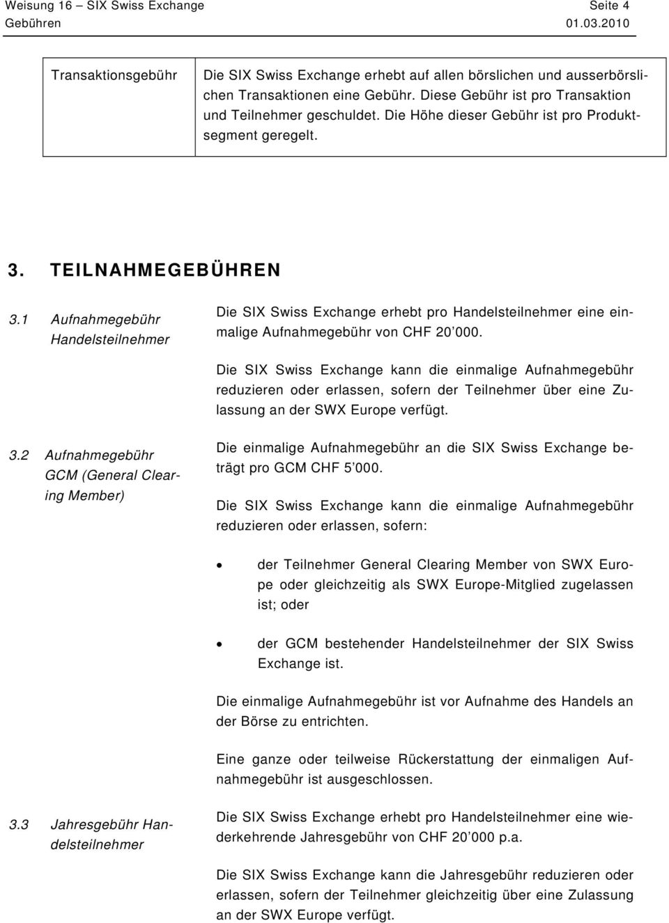 1 Aufnahmegebühr Handelsteilnehmer Die SIX Swiss Exchange erhebt pro Handelsteilnehmer eine einmalige Aufnahmegebühr von CHF 20 000.