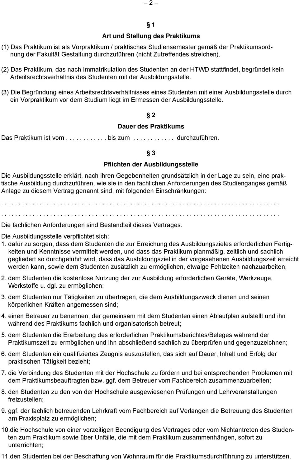 (3) Die Begründung eines Arbeitsrechtsverhältnisses eines Studenten mit einer Ausbildungsstelle durch ein Vorpraktikum vor dem Studium liegt im Ermessen der Ausbildungsstelle.