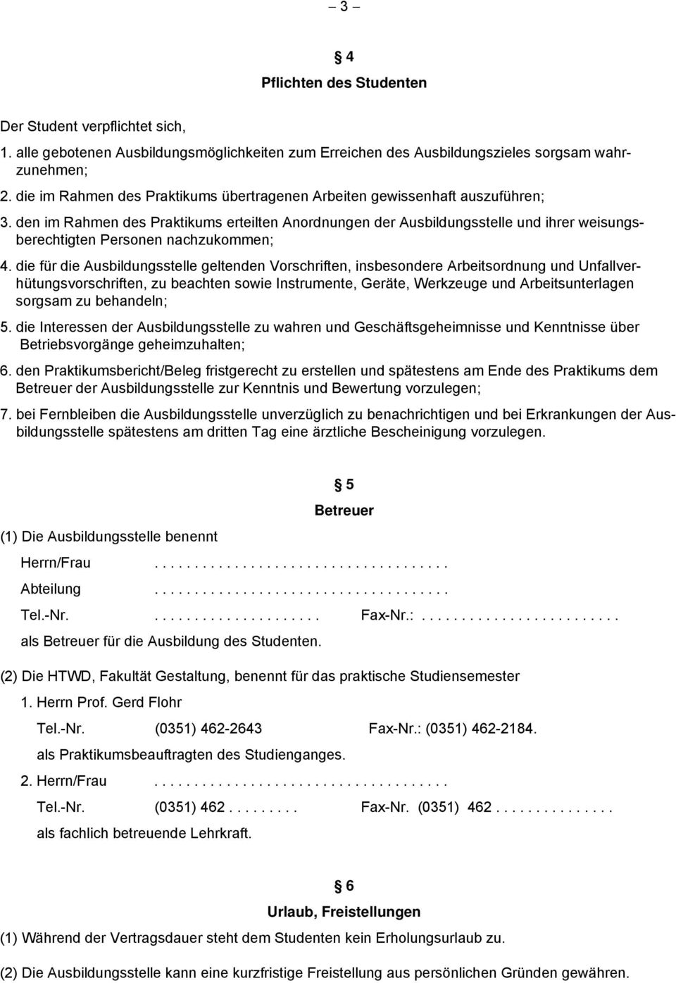 den im Rahmen des Praktikums erteilten Anordnungen der Ausbildungsstelle und ihrer weisungsberechtigten Personen nachzukommen; 4.