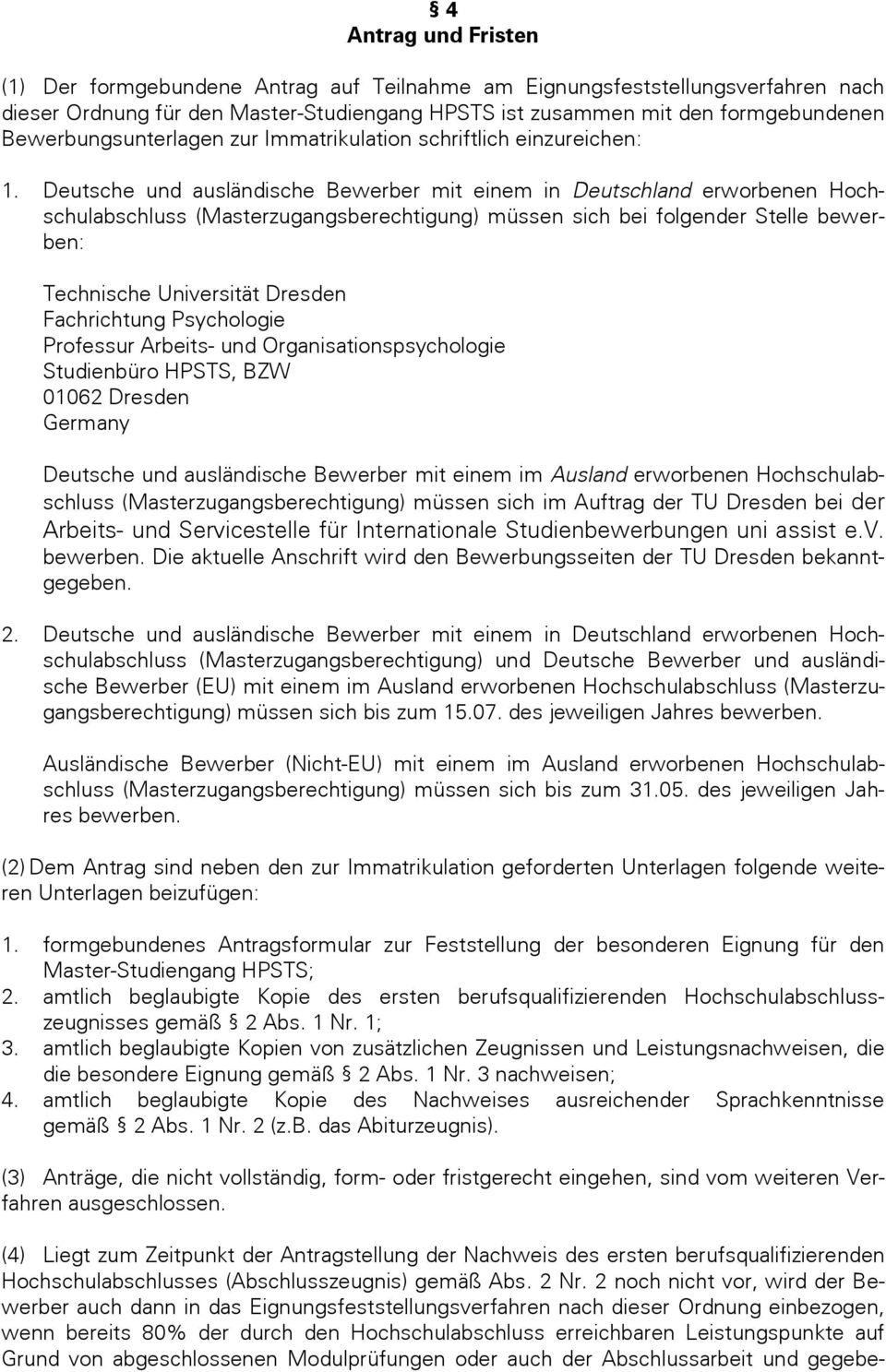 Deutsche und ausländische Bewerber mit einem in Deutschland erworbenen Hochschulabschluss (Masterzugangsberechtigung) müssen sich bei folgender Stelle bewerben: Technische Universität Dresden