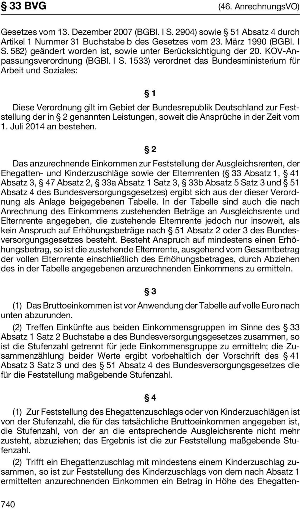 1533) verordnet das Bundesministerium für Arbeit und Soziales: 1 Diese Verordnung gilt im Gebiet der Bundesrepublik Deutschland zur Feststellung der in 2 genannten Leistungen, soweit die Ansprüche in