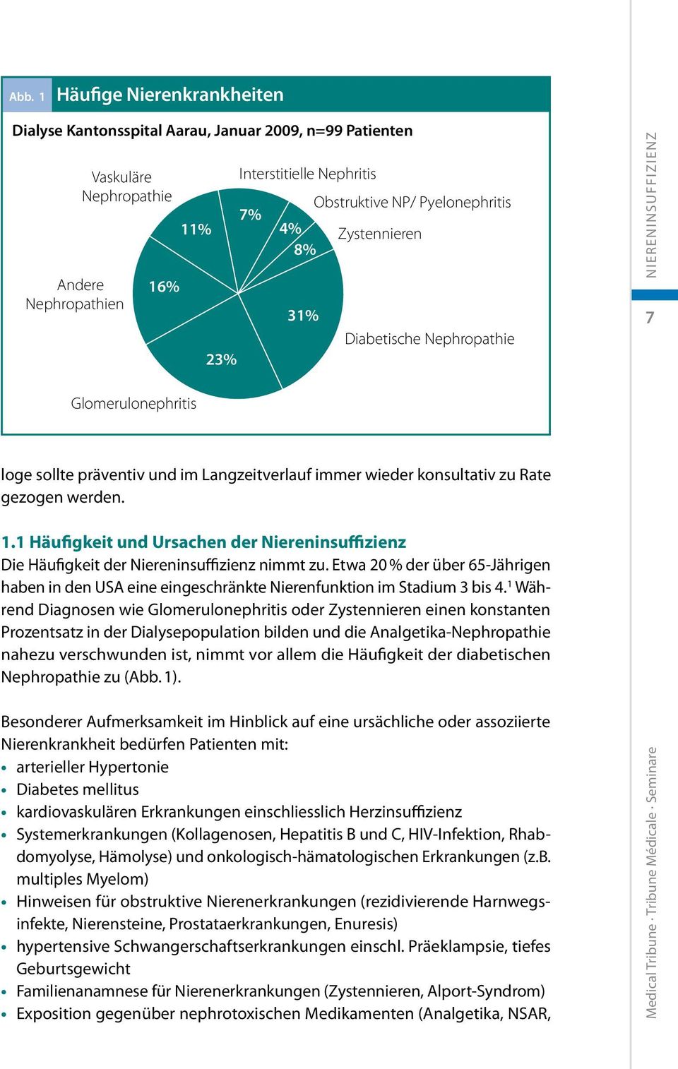 1 Häufigkeit und Ursachen der Niereninsuffizienz Die Häufigkeit der Niereninsuffizienz nimmt zu. Etwa 20 % der über 65-Jährigen haben in den USA eine eingeschränkte Nierenfunktion im Stadium 3 bis 4.