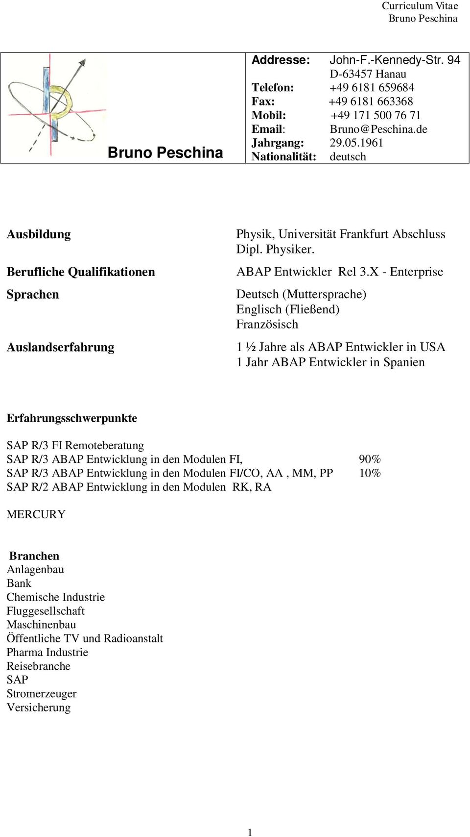 X - Enterprise Deutsch (Muttersprache) Englisch (Fließend) Französisch 1 ½ Jahre als ABAP Entwickler in USA 1 Jahr ABAP Entwickler in Spanien Erfahrungsschwerpunkte SAP R/3 FI Remoteberatung SAP R/3